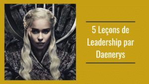 5 leçons de leadership par Daenerys